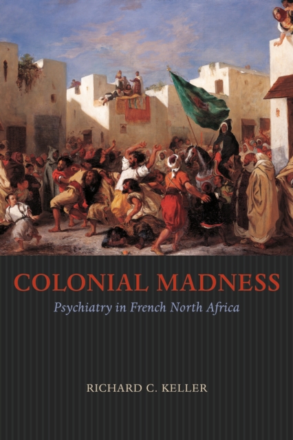 Colonial Madness : Psychiatry in French North Africa, PDF eBook