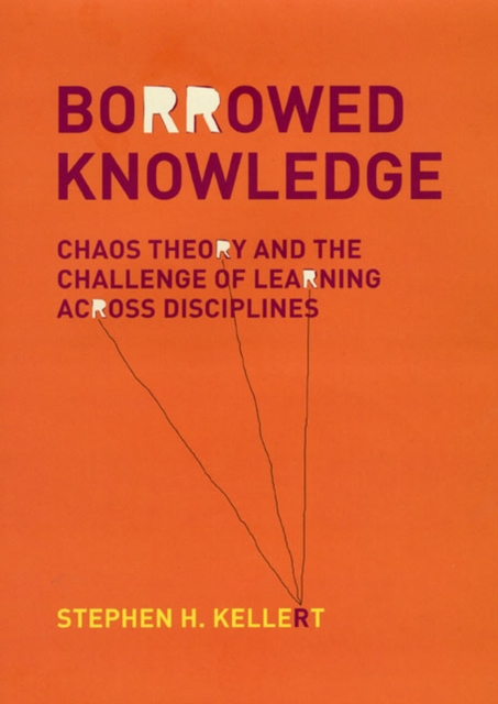 Borrowed Knowledge : Chaos Theory and the Challenge of Learning across Disciplines, Hardback Book