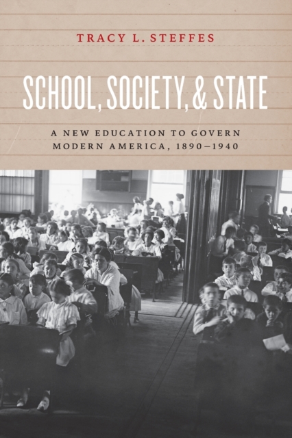 School, Society, and State : A New Education to Govern Modern America, 1890-1940, Paperback / softback Book