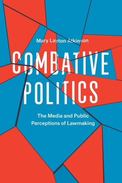 Combative Politics : The Media and Public Perceptions of Lawmaking, Hardback Book