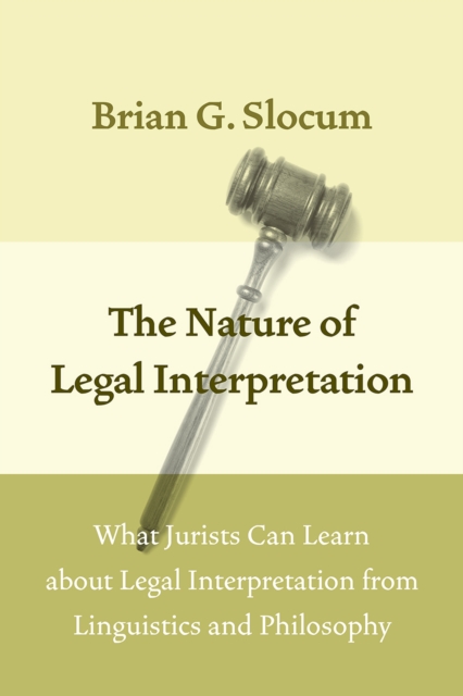 The Nature of Legal Interpretation : What Jurists Can Learn about Legal Interpretation from Linguistics and Philosophy, Hardback Book