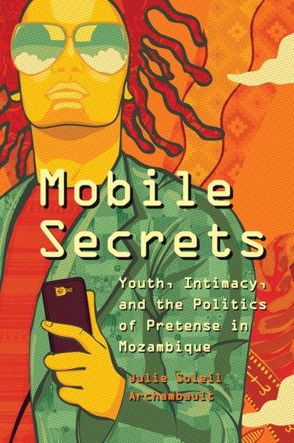 Mobile Secrets : Youth, Intimacy, and the Politics of Pretense in Mozambique, Paperback / softback Book
