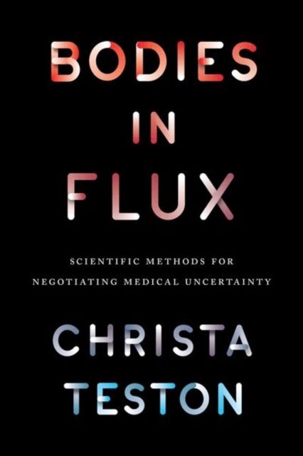Bodies in Flux : Scientific Methods for Negotiating Medical Uncertainty, Hardback Book