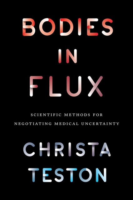 Bodies in Flux : Scientific Methods for Negotiating Medical Uncertainty, Paperback / softback Book