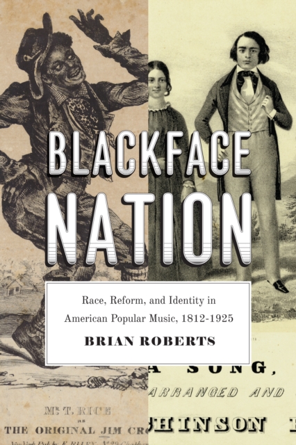 Blackface Nation : Race, Reform, and Identity in American Popular Music, 1812-1925, EPUB eBook