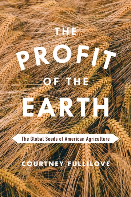 The Profit of the Earth : The Global Seeds of American Agriculture, Hardback Book