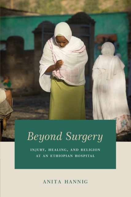 Beyond Surgery : Injury, Healing, and Religion at an Ethiopian Hospital, Paperback / softback Book