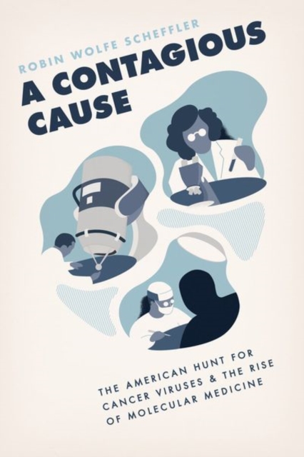 A Contagious Cause : The American Hunt for Cancer Viruses and the Rise of Molecular Medicine, Hardback Book