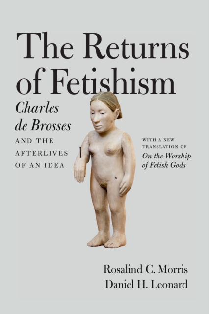 The Returns of Fetishism : Charles de Brosses and the Afterlives of an Idea, EPUB eBook