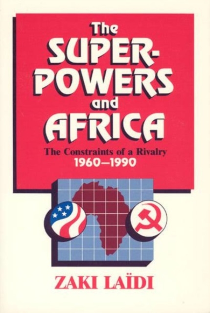 The Superpowers and Africa : The Constraints of a Rivalry, 1960-1990, Hardback Book