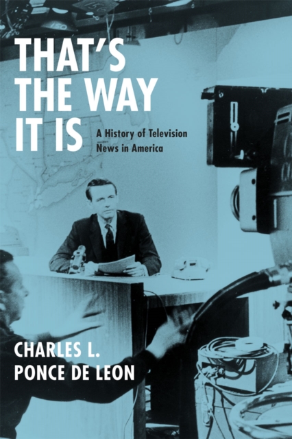 That's the Way It Is : A History of Television News in America, Hardback Book