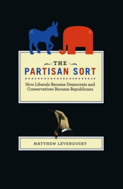 The Partisan Sort : How Liberals Became Democrats and Conservatives Became Republicans, EPUB eBook