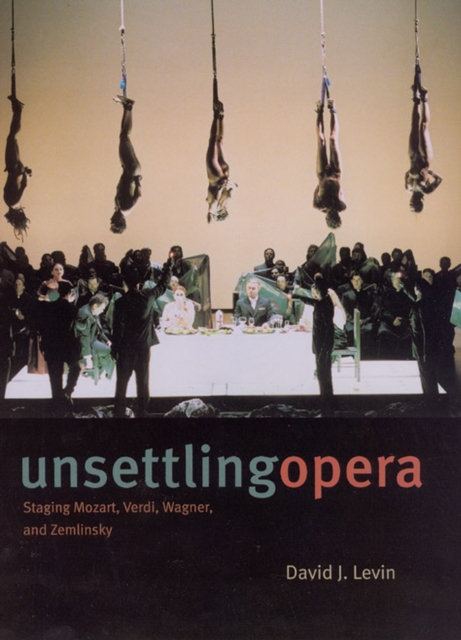 Unsettling Opera : Staging Mozart, Verdi, Wagner, and Zemlinsky, Hardback Book