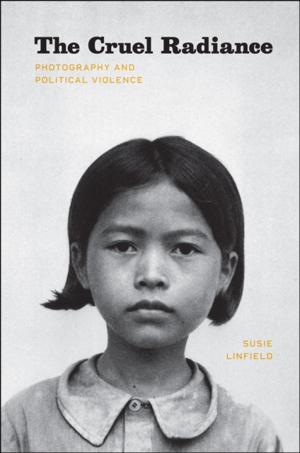 The Cruel Radiance : Photography and Political Violence, Hardback Book