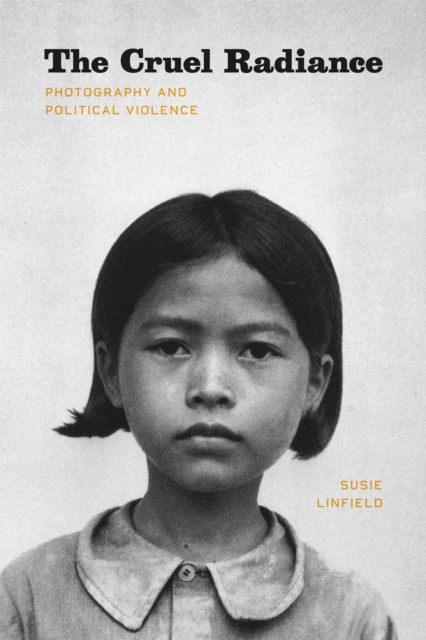 The Cruel Radiance : Photography and Political Violence, Paperback / softback Book