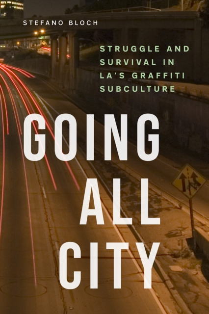 Going All City : Struggle and Survival in LA's Graffiti Subculture, Hardback Book