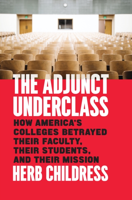The Adjunct Underclass : How America's Colleges Betrayed Their Faculty, Their Students, and Their Mission, EPUB eBook
