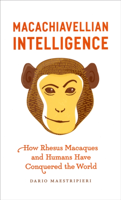 Macachiavellian Intelligence : How Rhesus Macaques and Humans Have Conquered the World, PDF eBook