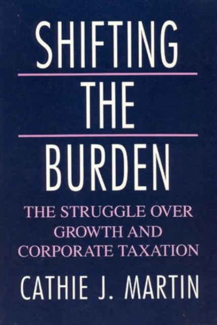 Shifting the Burden : The Struggle over Growth and Corporate Taxation, Hardback Book