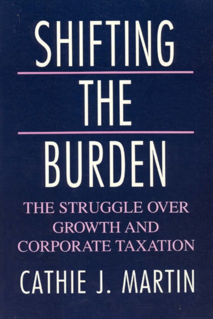 Shifting the Burden : The Struggle over Growth and Corporate Taxation, Paperback / softback Book
