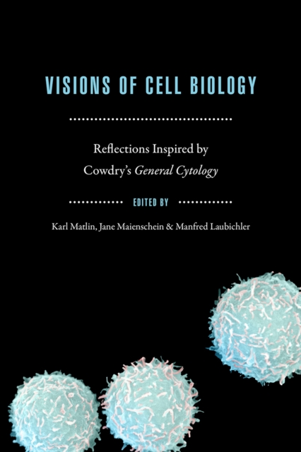 Visions of Cell Biology : Reflections Inspired by Cowdry's "General Cytology", Paperback / softback Book