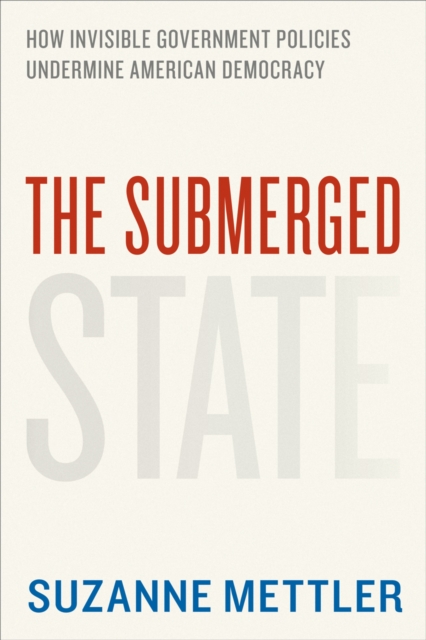The Submerged State : How Invisible Government Policies Undermine American Democracy, EPUB eBook