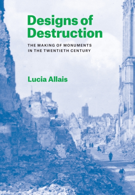 Designs of Destruction : The Making of Monuments in the Twentieth Century, EPUB eBook