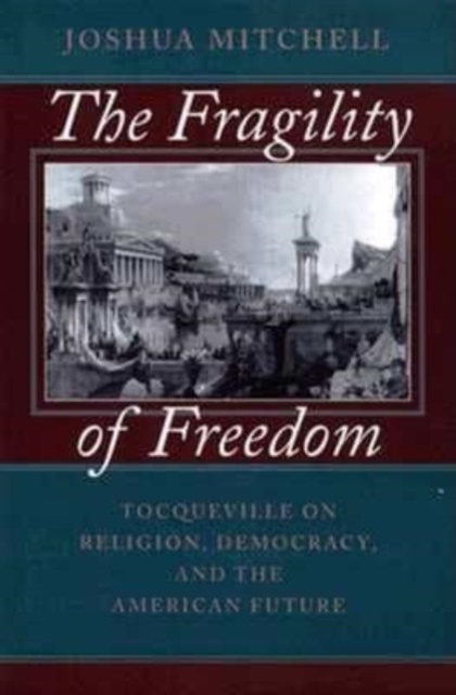 The Fragility of Freedom : Tocqueville on Religion, Democracy, and the American Future, Hardback Book