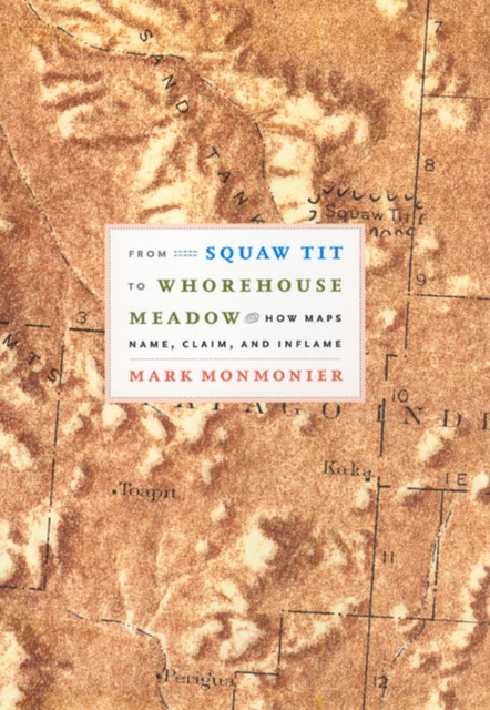 From Squaw Tit to Whorehouse Meadow : How Maps Name, Claim, and Inflame, Hardback Book