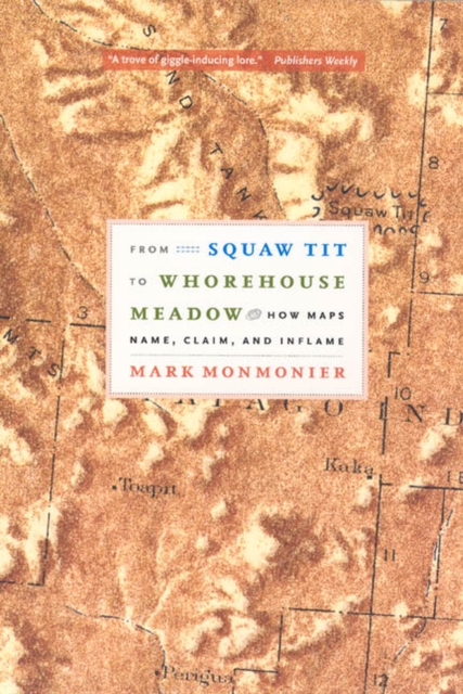 From Squaw Tit to Whorehouse Meadow : How Maps Name, Claim, and Inflame, Paperback / softback Book