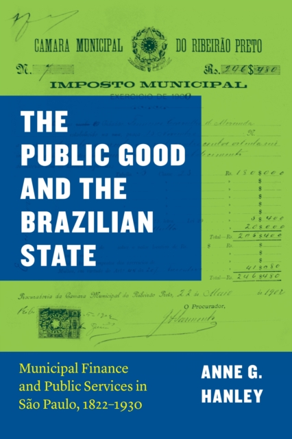 The Public Good and the Brazilian State : Municipal Finance and Public Services in Sao Paulo, 1822-1930, EPUB eBook