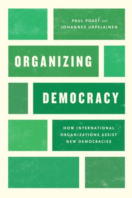 Organizing Democracy : How International Organizations Assist New Democracies, Hardback Book