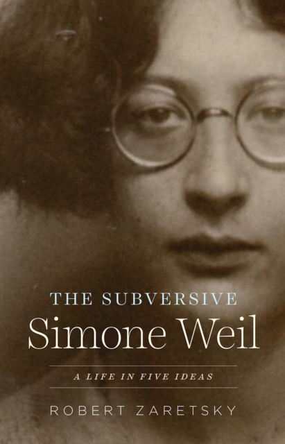 The Subversive Simone Weil : A Life in Five Ideas, Hardback Book