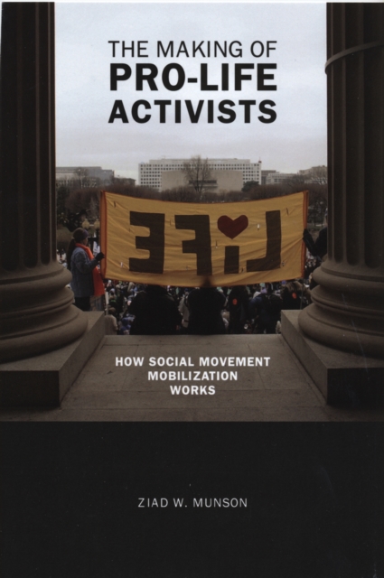 The Making of Pro-life Activists : How Social Movement Mobilization Works, PDF eBook