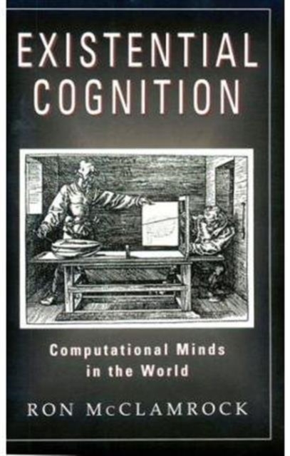 Existential Cognition : Computational Minds in the World, Hardback Book