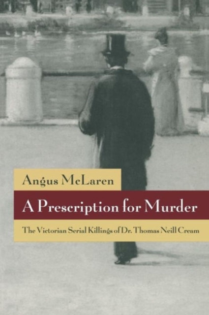 A Prescription for Murder : The Victorian Serial Killings of Dr. Thomas Neill Cream, Paperback / softback Book