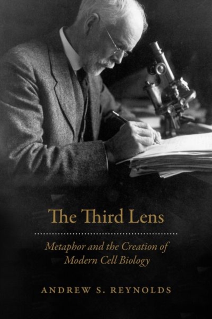 The Third Lens : Metaphor and the Creation of Modern Cell Biology, Hardback Book