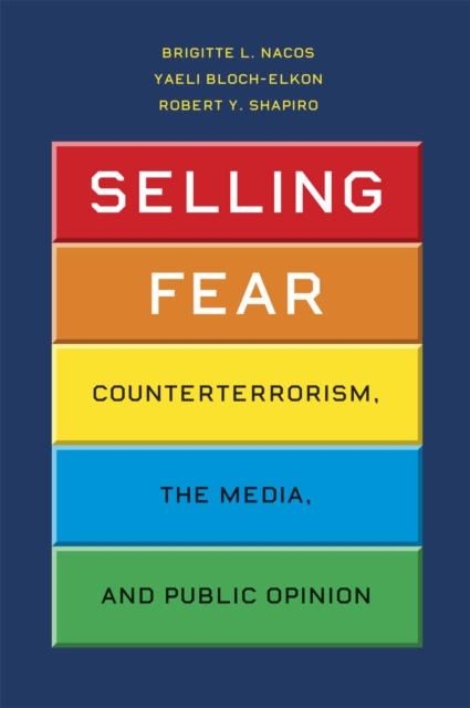 Selling Fear : Counterterrorism, the Media, and Public Opinion, Paperback / softback Book
