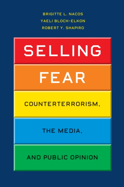Selling Fear : Counterterrorism, the Media, and Public Opinion, EPUB eBook