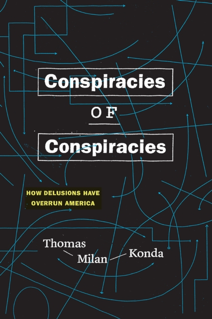 Conspiracies of Conspiracies : How Delusions Have Overrun America, Hardback Book