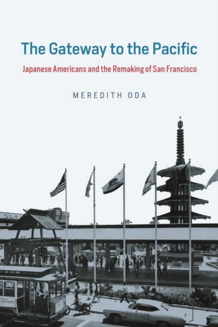 The Gateway to the Pacific : Japanese Americans and the Remaking of San Francisco, EPUB eBook