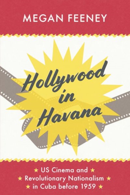 Hollywood in Havana : US Cinema and Revolutionary Nationalism in Cuba before 1959, Hardback Book