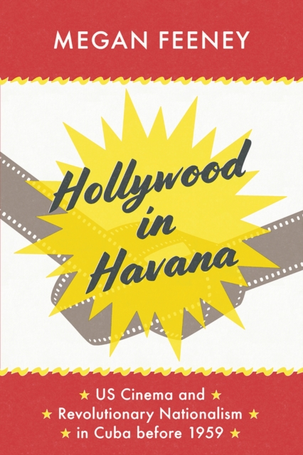 Hollywood in Havana : US Cinema and Revolutionary Nationalism in Cuba before 1959, Paperback / softback Book