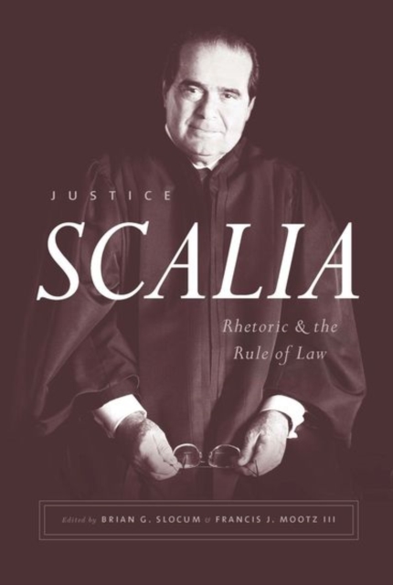 Justice Scalia : Rhetoric and the Rule of Law, Hardback Book