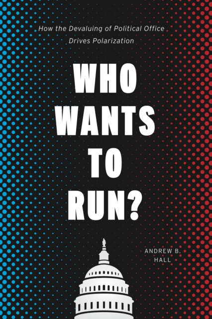 Who Wants to Run? : How the Devaluing of Political Office Drives Polarization, EPUB eBook