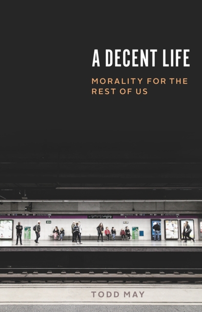 A Decent Life : Morality for the Rest of Us, Hardback Book