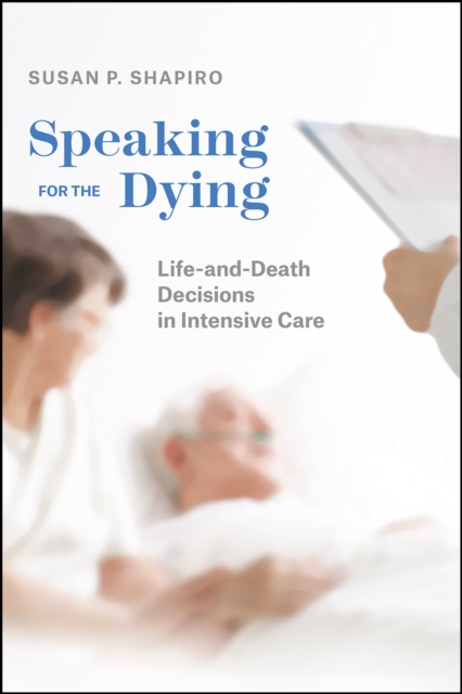 Speaking for the Dying : Life-And-Death Decisions in Intensive Care, Paperback / softback Book