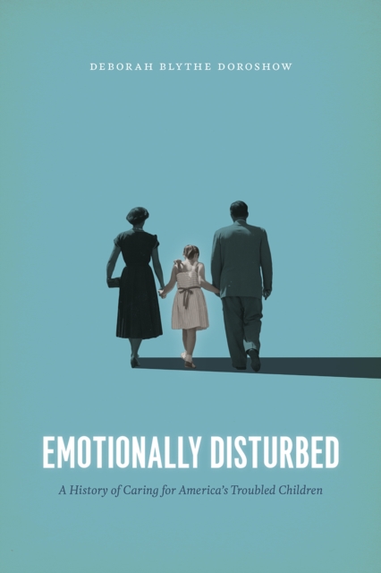 Emotionally Disturbed : A History of Caring for America's Troubled Children, Hardback Book