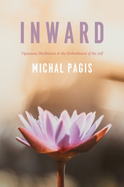 Inward : Vipassana Meditation and the Embodiment of the Self, Hardback Book