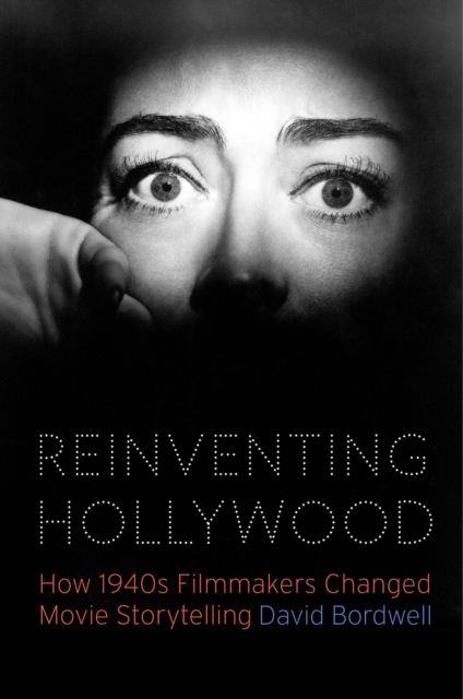 Reinventing Hollywood : How 1940s Filmmakers Changed Movie Storytelling, Paperback / softback Book